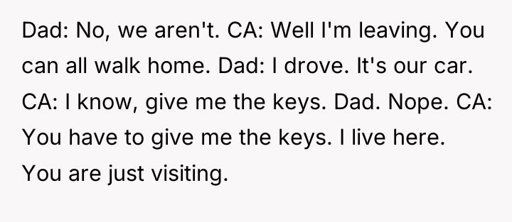 Dad: No, we aren't. CA: Well I'm leaving. You can...
