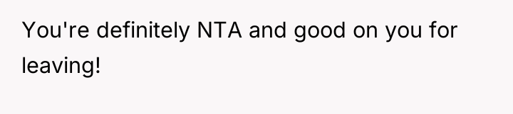 You're definitely NTA and good on you for leaving!