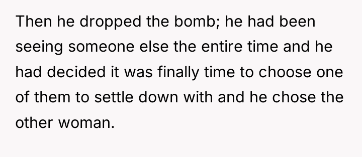 Then he dropped the bomb; he had been seeing someone...