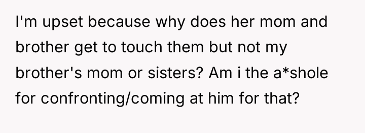 I'm upset because why does her mom and brother get...