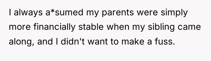 I always a*sumed my parents were simply more financially stable...