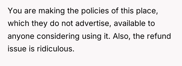 You are making the policies of this place, which they...