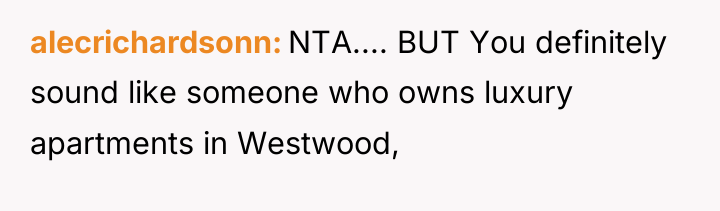 alecrichardsonn NTA.... BUT You definitely sound like someone who owns...