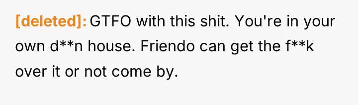 [deleted] GTFO with this shit. You're in your own d**n...