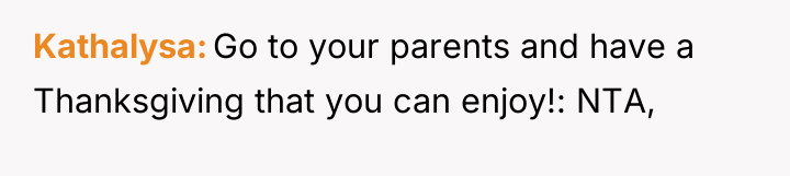 Kathalysa Go to your parents and have a Thanksgiving that...