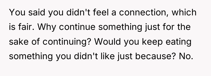 You said you didn't feel a connection, which is fair....