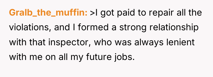 Gralb_the_muffin >I got paid to repair all the violations, and...