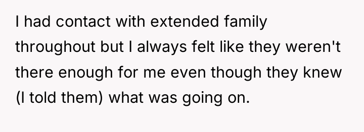 I had contact with extended family throughout but I always...