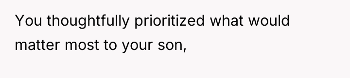 You thoughtfully prioritized what would matter most to your son,