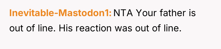 Inevitable-Mastodon1 NTA Your father is out of line. His reaction...