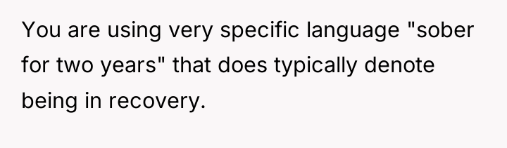 You are using very specific language "sober for two years"...