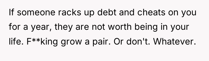If someone racks up debt and cheats on you for...