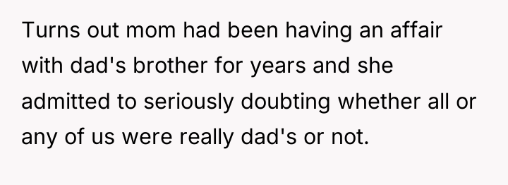 Turns out mom had been having an affair with dad's...