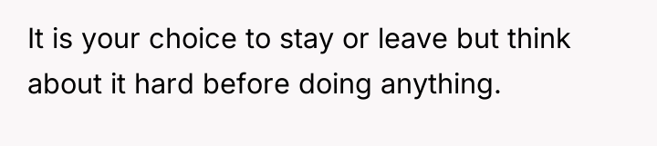 It is your choice to stay or leave but think...