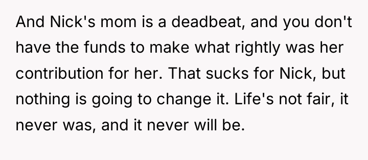 And Nick's mom is a deadbeat, and you don't have...