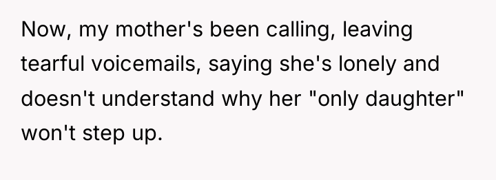 Now, my mother's been calling, leaving tearful voicemails, saying she's...