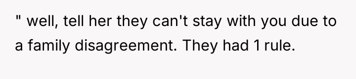 " well, tell her they can't stay with you due...