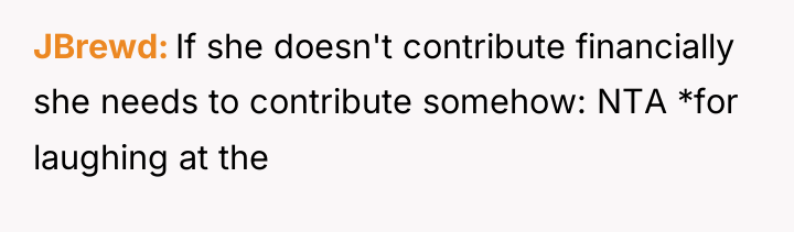 JBrewd If she doesn't contribute financially she needs to contribute...