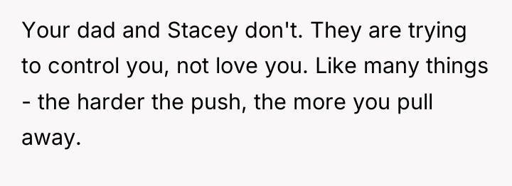 Your dad and Stacey don't. They are trying to control...