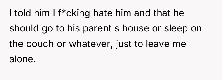 I told him I f*cking hate him and that he...