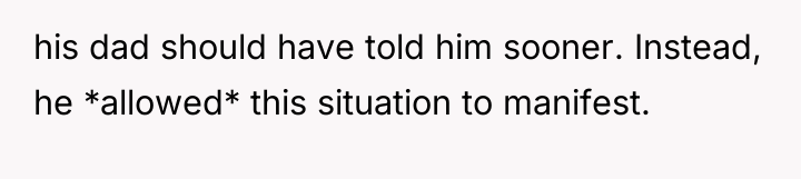 his dad should have told him sooner. Instead, he *allowed*...