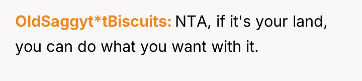 OldSaggyt*tBiscuits NTA, if it's your land, you can do what...