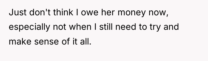 Just don't think I owe her money now, especially not...
