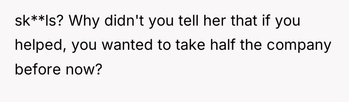 sk**ls? Why didn't you tell her that if you helped,...