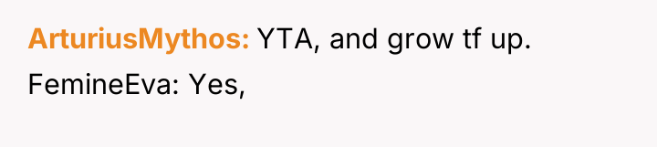 ArturiusMythos YTA, and grow tf up. FemineEva: Yes,