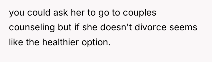 you could ask her to go to couples counseling but...