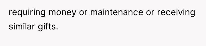 requiring money or maintenance or receiving similar gifts.