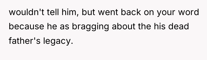 wouldn't tell him, but went back on your word because...