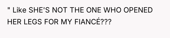 " Like SHE'S NOT THE ONE WHO OPENED HER LEGS...