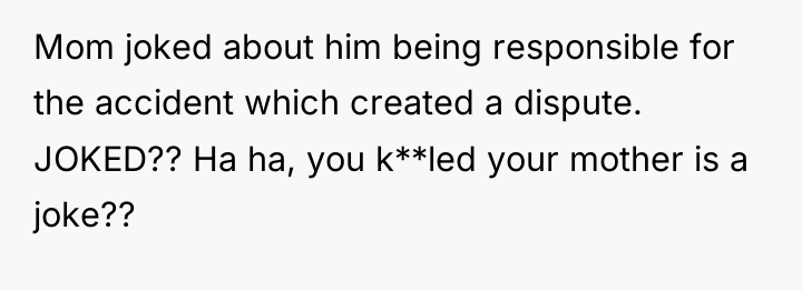 Mom joked about him being responsible for the accident which...