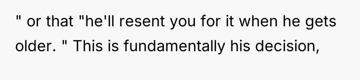 " or that "he'll resent you for it when he...