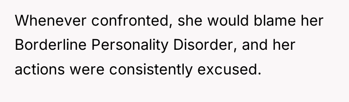 Whenever confronted, she would blame her Borderline Personality Disorder, and...
