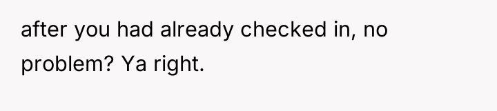 after you had already checked in, no problem? Ya right.