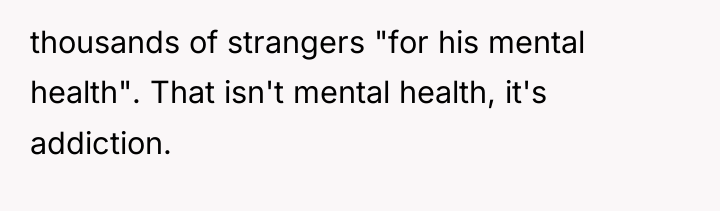 thousands of strangers "for his mental health". That isn't mental...