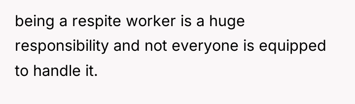 being a respite worker is a huge responsibility and not...