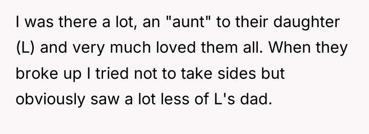 I was there a lot, an "aunt" to their daughter...