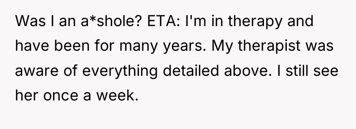 Was I an a*shole? ETA: I'm in therapy and have...