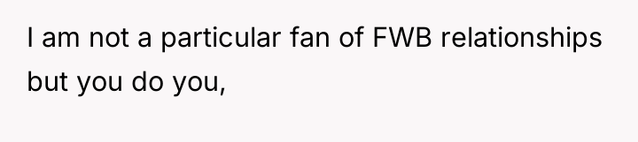 I am not a particular fan of FWB relationships but...