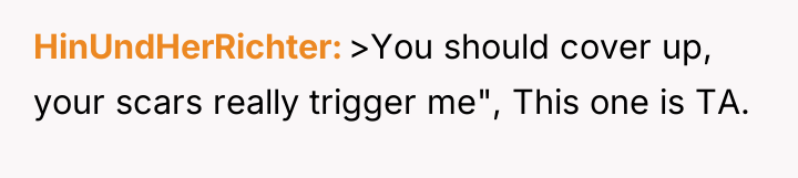 HinUndHerRichter >You should cover up, your scars really trigger me",...