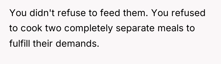 You didn't refuse to feed them. You refused to cook...