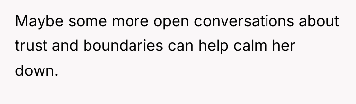 Maybe some more open conversations about trust and boundaries can...
