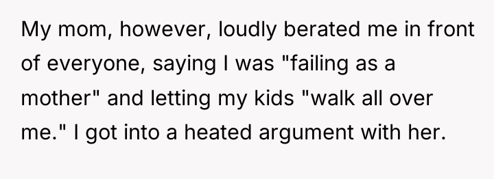 My mom, however, loudly berated me in front of everyone,...