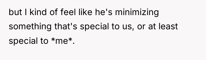 but I kind of feel like he's minimizing something that's...