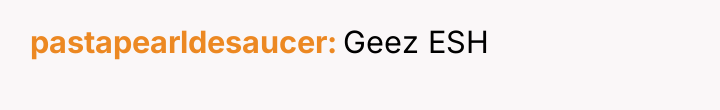 pastapearldesaucer Geez ESH