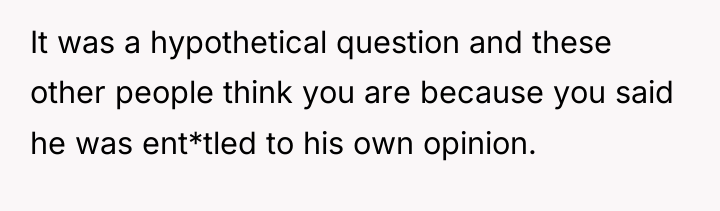 It was a hypothetical question and these other people think...