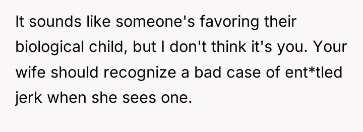 It sounds like someone's favoring their biological child, but I...
